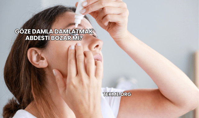 Göze Damla Damlatmak Abdesti Bozar mı?