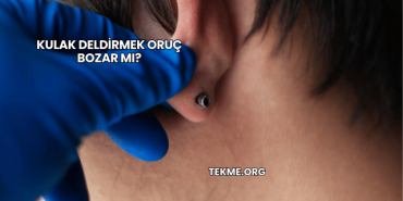 Kulak Deldirmek Oruç Bozar mı?