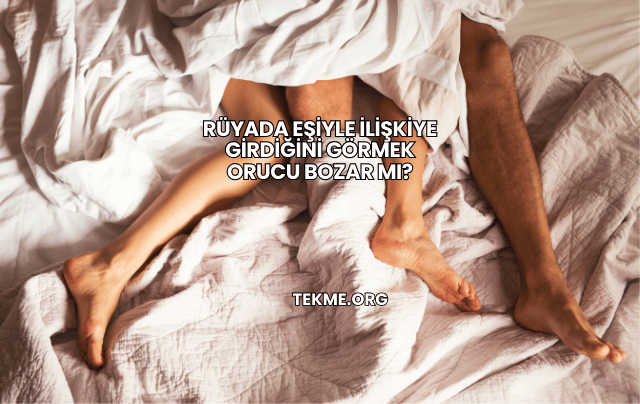 Rüyada Eşiyle İlişkiye Girdiğini Görmek Orucu Bozar mı?