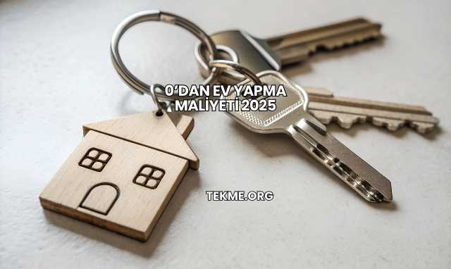 0’dan Ev Yapma Maliyeti 2025