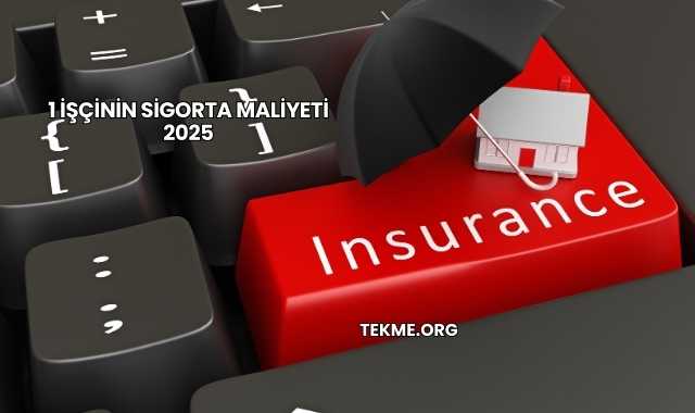 1 İşçinin Sigorta Maliyeti 2025