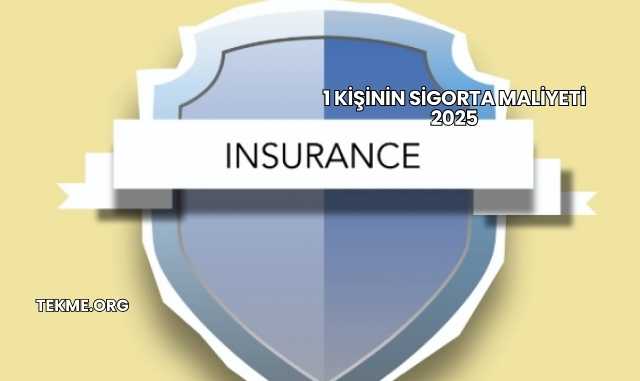 1 Kişinin Sigorta Maliyeti 2025