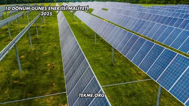 10 Dönüm Güneş Enerjisi Maliyeti 2025