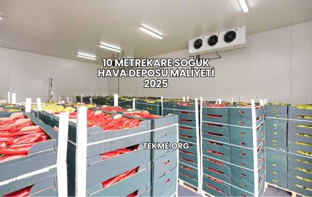 10 Metrekare Soğuk Hava Deposu Maliyeti 2025