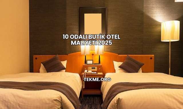 10 Odalı Butik Otel Maliyeti 2025
