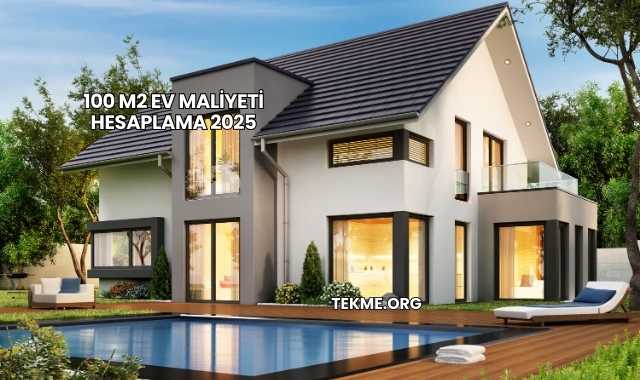 100 M2 Ev Maliyeti Hesaplama 2025