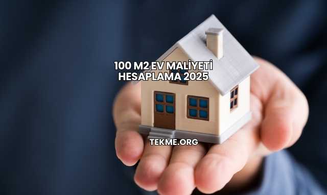 100 M2 Ev Maliyeti Hesaplama 2025