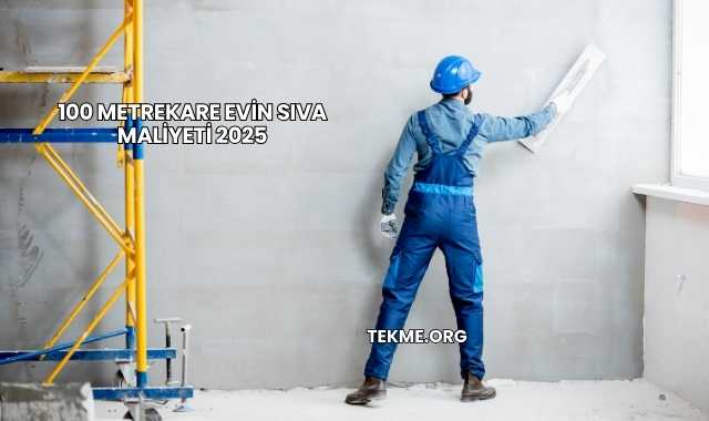 100 Metrekare Evin Sıva Maliyeti 2025