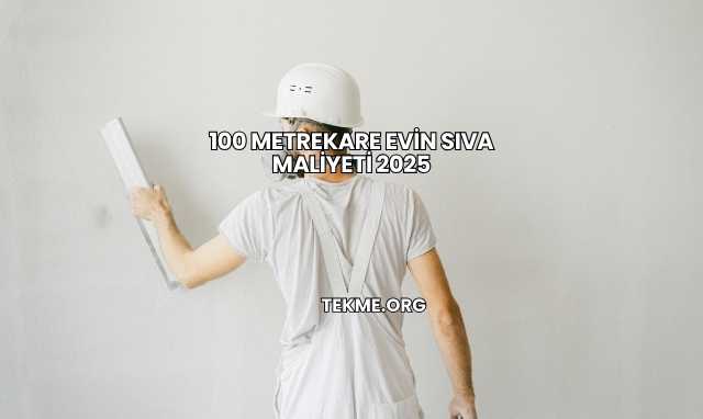100 Metrekare Evin Sıva Maliyeti 2025