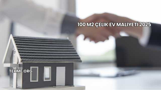 100 m2 Çelik Ev Maliyeti 2025
