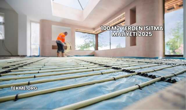 100 m2 Yerden Isıtma Maliyeti 2025