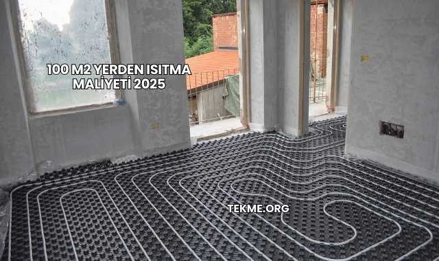 100 m2 Yerden Isıtma Maliyeti 2025