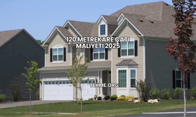 120 Metrekare Çatı Maliyeti 2025