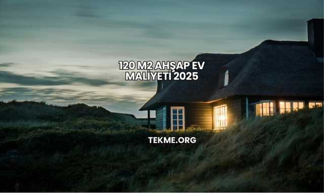 120 m2 Ahşap Ev Maliyeti 2025