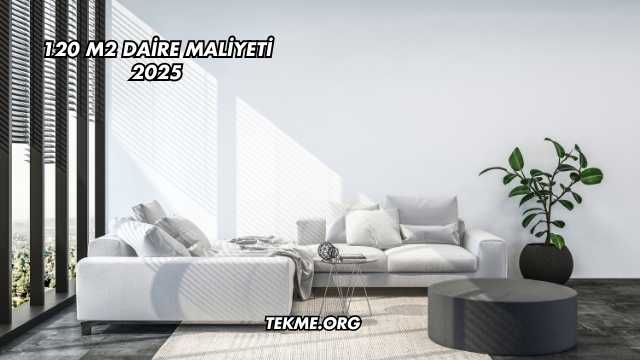 120 m2 Daire Maliyeti 2025