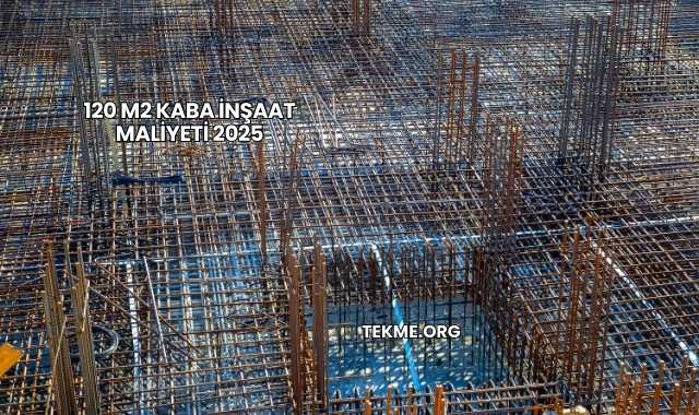 120 m2 Kaba İnşaat Maliyeti 2025