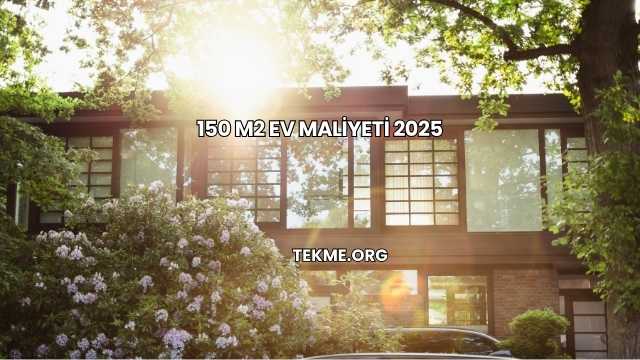 150 M2 Ev Maliyeti 2025