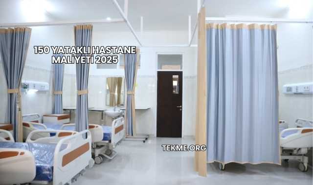 150 Yataklı Hastane Maliyeti 2025