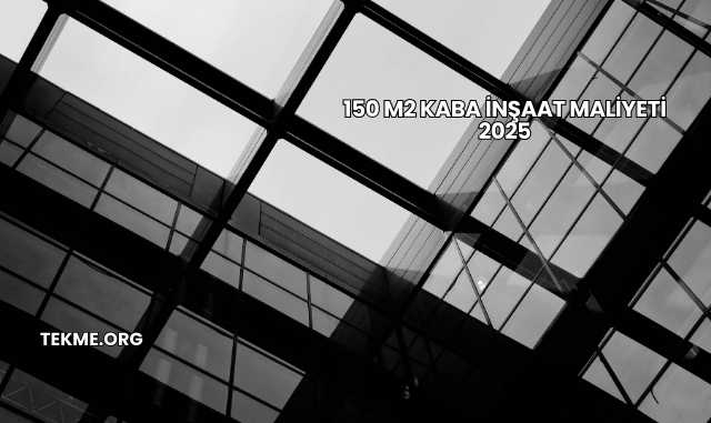 150 m2 Kaba İnşaat Maliyeti 2025