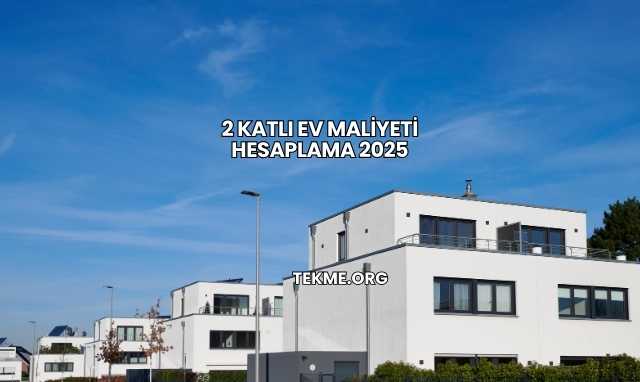 2 Katlı Ev Maliyeti Hesaplama 2025