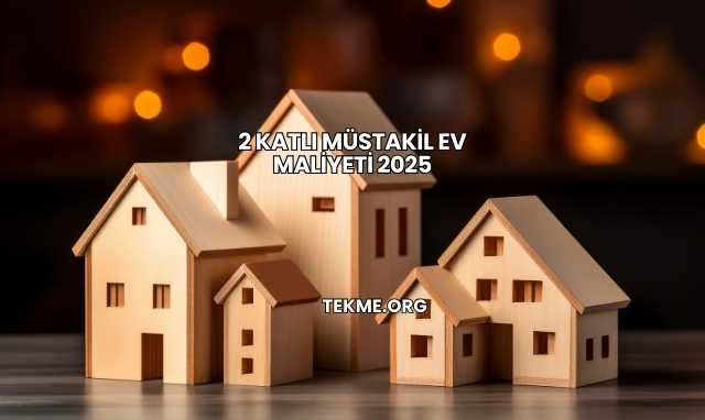 2 Katlı Müstakil Ev Maliyeti 2025