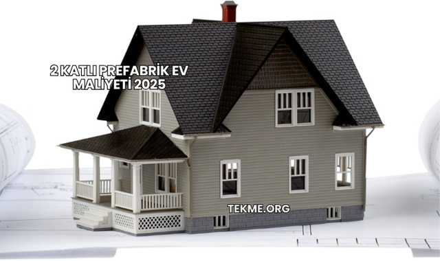 2 Katlı Prefabrik Ev Maliyeti 2025