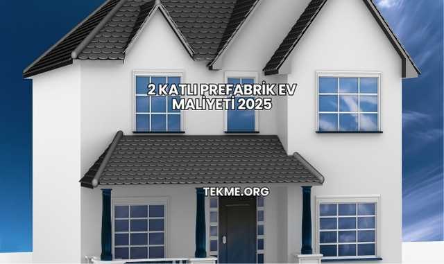 2 Katlı Prefabrik Ev Maliyeti 2025