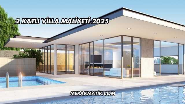 2 Katlı Villa Maliyeti 2025