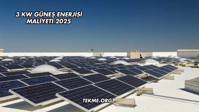 3 Kw Güneş Enerjisi Maliyeti 2025