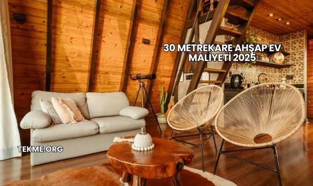 30 Metrekare Ahşap Ev Maliyeti 2025