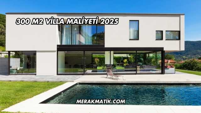 300 m2 Villa Maliyeti 2025
