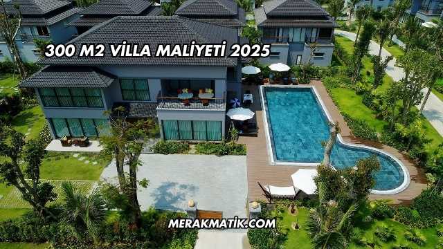 300 m2 Villa Maliyeti 2025