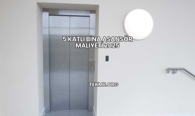 5 Katlı Bina Asansör Maliyeti 2025