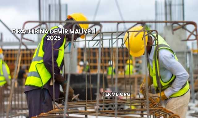5 Katlı Bina Demir Maliyeti 2025