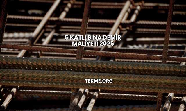 5 Katlı Bina Demir Maliyeti 2025