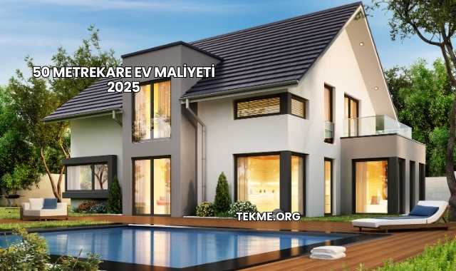 50 Metrekare Ev Maliyeti 2025