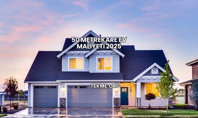 50 Metrekare Ev Maliyeti 2025