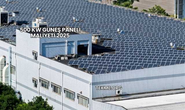 500 kW Güneş Paneli Maliyeti 2025