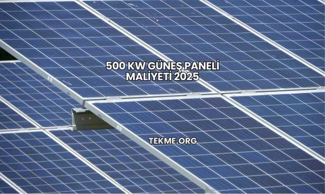 500 kW Güneş Paneli Maliyeti 2025