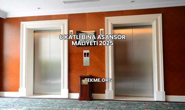 6 Katlı Bina Asansör Maliyeti 2025