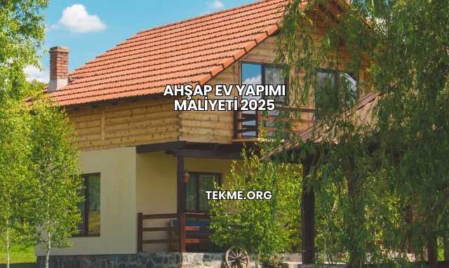 Ahşap Ev Yapımı Maliyeti 2025