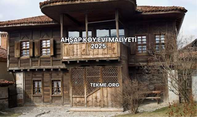 Ahşap Köy Evi Maliyeti 2025