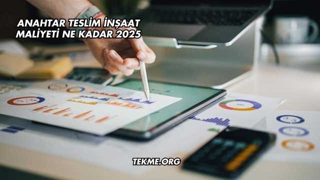 Anahtar Teslim İnşaat Maliyeti Ne Kadar 2025
