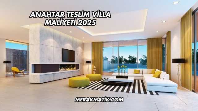 Anahtar Teslim Villa Maliyeti 2025