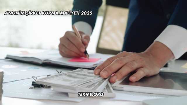 Anonim Şirket Kurma Maliyeti 2025