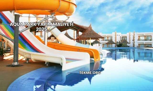 Aqua Park Yapım Maliyeti 2025
