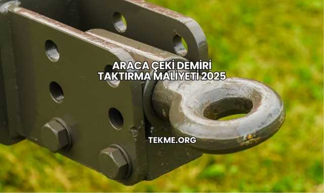 Araca Çeki Demiri Taktırma Maliyeti 2025