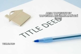 Arsa Tapusunu Ev Tapusuna Çevirme Maliyeti 2025