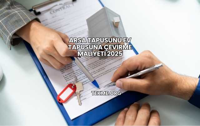 Arsa Tapusunu Ev Tapusuna Çevirme Maliyeti 2025