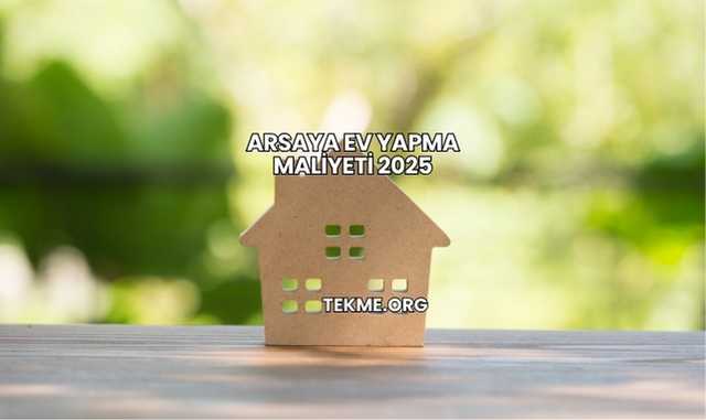Arsaya Ev Yapma Maliyeti 2025